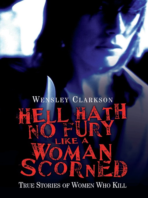 Title details for Hell Hath No Fury Like a Woman Scorned--True Stories of Women Who Kill by Wensley Clarkson - Available